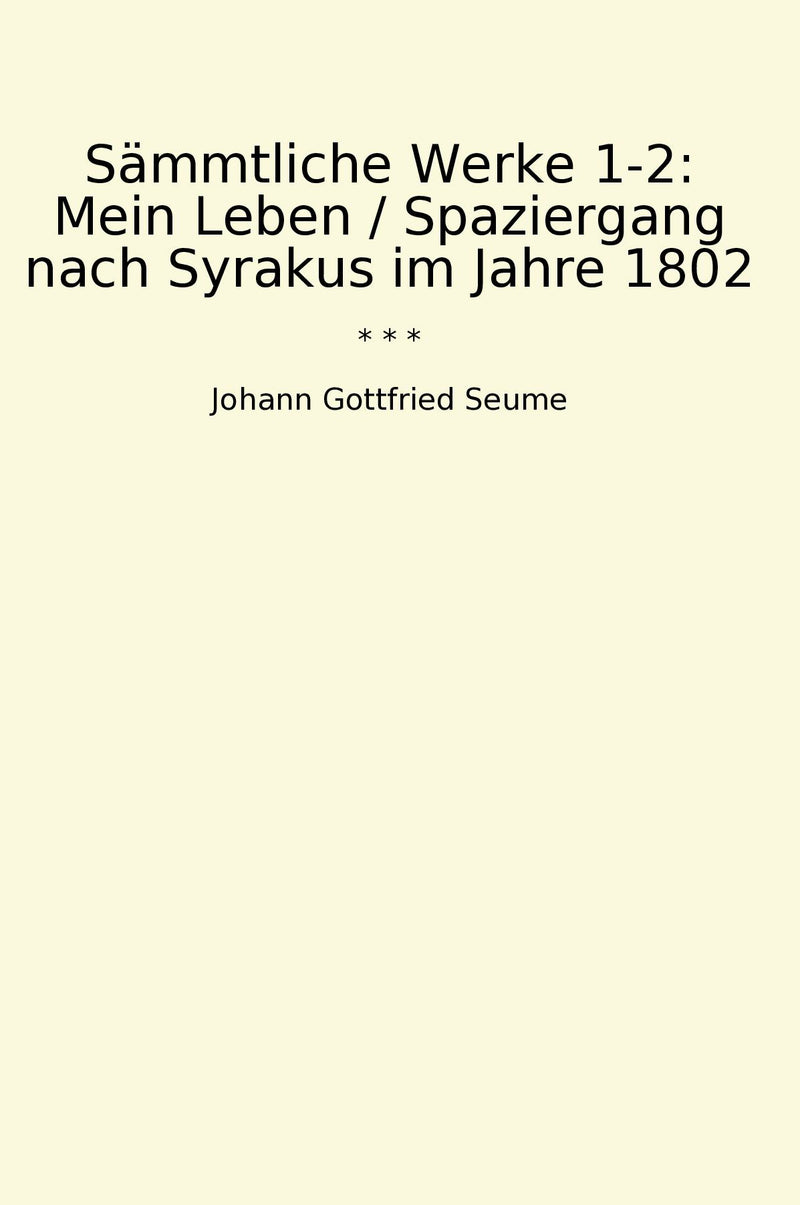 Sämmtliche Werke 1-2: Mein Leben / Spaziergang nach Syrakus im Jahre 1802