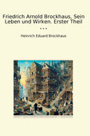Friedrich Arnold Brockhaus, Sein Leben und Wirken. Erster Theil