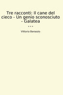 Tre racconti: Il cane del cieco - Un genio sconosciuto - Galatea
