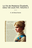 La Vie de Madame Élisabeth, soeur de Louis XVI, Volume 2