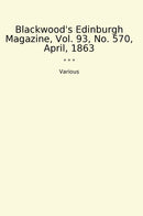 Blackwood's Edinburgh Magazine, Vol. 93, No. 570, April, 1863