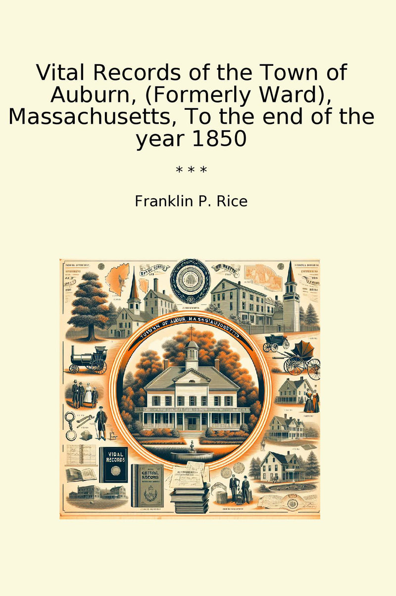 Vital Records of the Town of Auburn, (Formerly Ward), Massachusetts, To the end of the year 1850