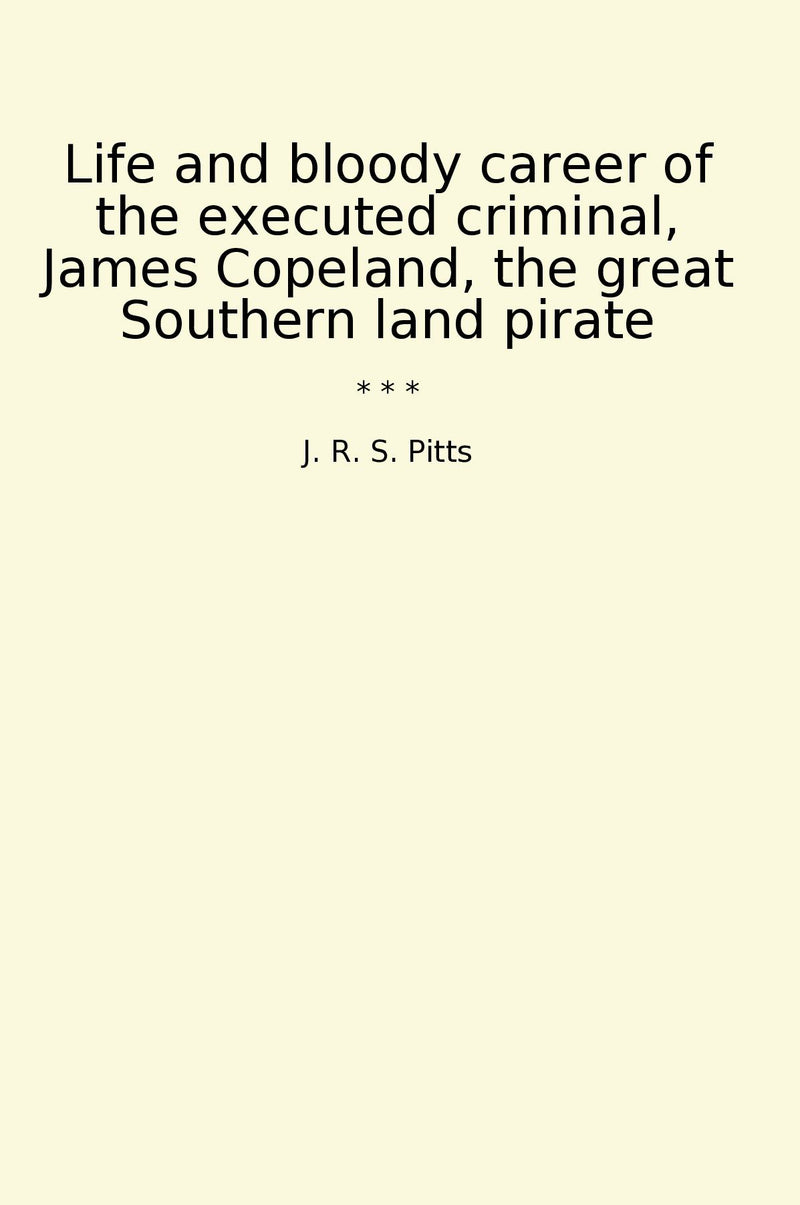 Life and bloody career of the executed criminal, James Copeland, the great Southern land pirate