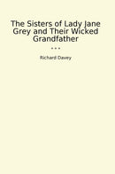 The Sisters of Lady Jane Grey and Their Wicked Grandfather