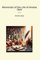 Memorials of the Life of Amelia Opie