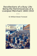 Recollections of a Busy Life: Being the Reminiscences of a Liverpool Merchant 1840-1910