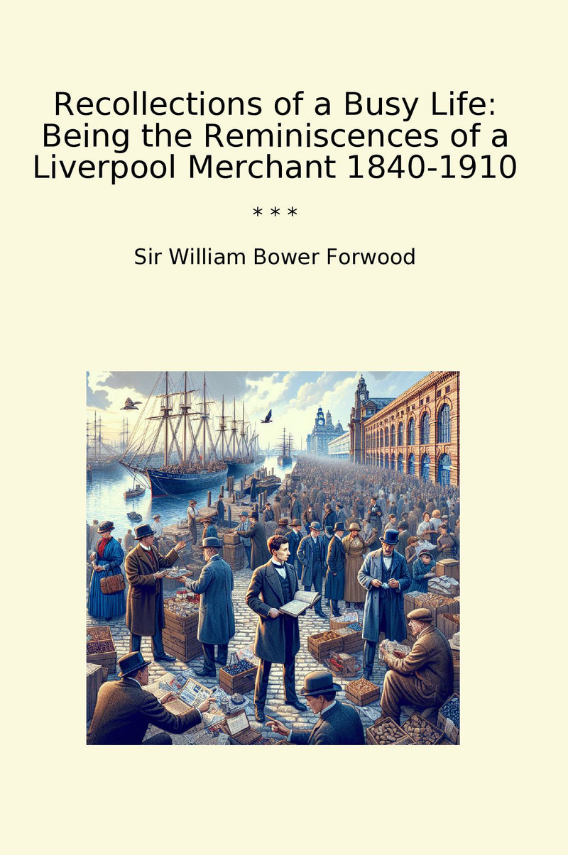 Recollections of a Busy Life: Being the Reminiscences of a Liverpool Merchant 1840-1910