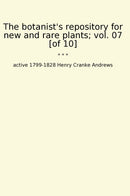 The botanist's repository for new and rare plants; vol. 07 [of 10]