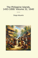 The Philippine Islands, 1493-1898: Volume 32, 1640