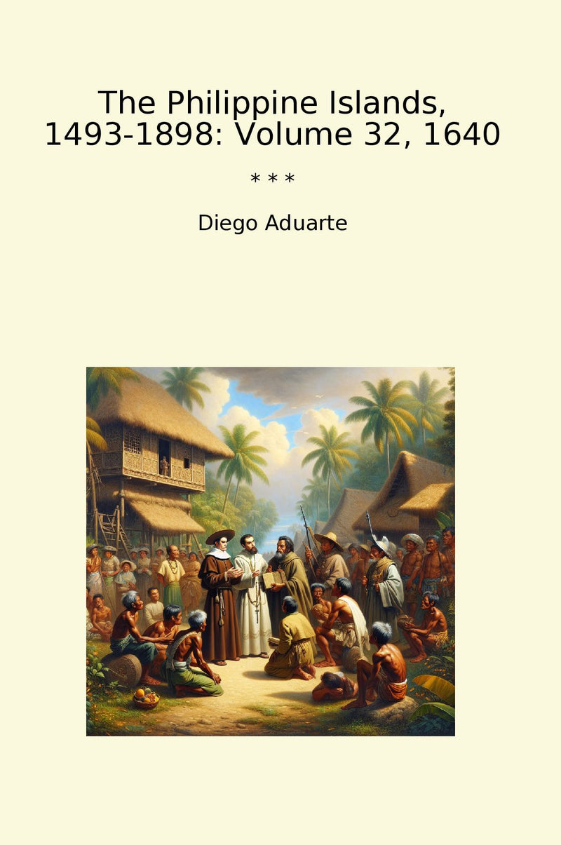 The Philippine Islands, 1493-1898: Volume 32, 1640