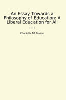 An Essay Towards a Philosophy of Education: A Liberal Education for All