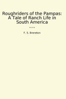 Roughriders of the Pampas: A Tale of Ranch Life in South America