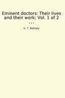 Eminent doctors: Their lives and their work; Vol. 1 of 2
