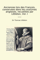 Anciennes loix des François, conservées dans les coutumes angloises, recueillies par Littleton, Vol. I