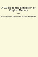 A Guide to the Exhibition of English Medals
