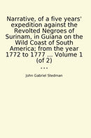 Narrative, of a five years' expedition against the Revolted Negroes of Surinam, in Guiana on the Wild Coast of South America; from the year 1772 to 1777 ... Volume 1 (of 2)