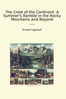 The Crest of the Continent: A Summer's Ramble in the Rocky Mountains and Beyond