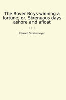 The Rover Boys winning a fortune; or, Strenuous days ashore and afloat