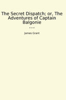 The Secret Dispatch; or, The Adventures of Captain Balgonie