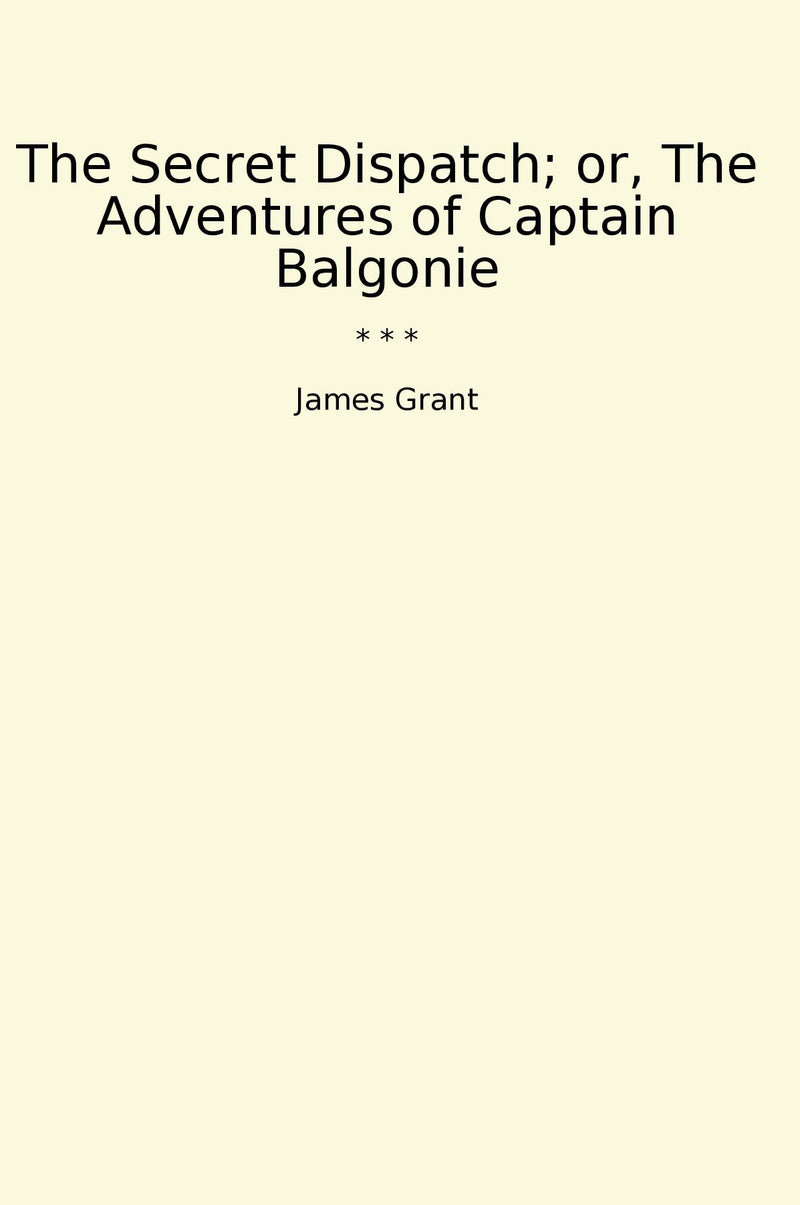 The Secret Dispatch; or, The Adventures of Captain Balgonie