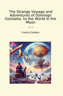 The Strange Voyage and Adventures of Domingo Gonsales, to the World in the Moon