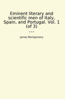 Eminent literary and scientific men of Italy, Spain, and Portugal. Vol. 1 (of 3)