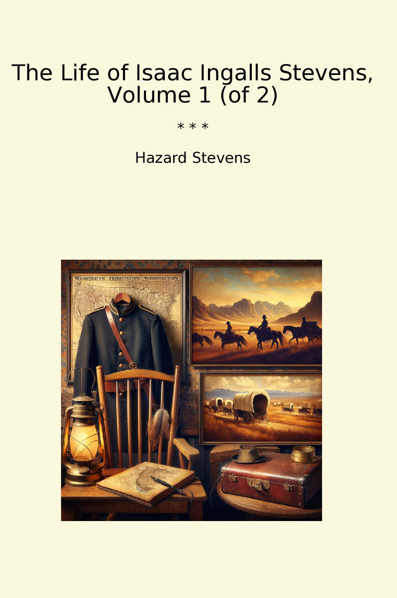 The Life of Isaac Ingalls Stevens, Volume 1 (of 2)