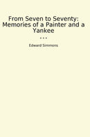 From Seven to Seventy: Memories of a Painter and a Yankee