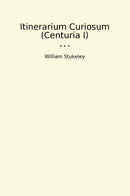 Itinerarium Curiosum (Centuria I)