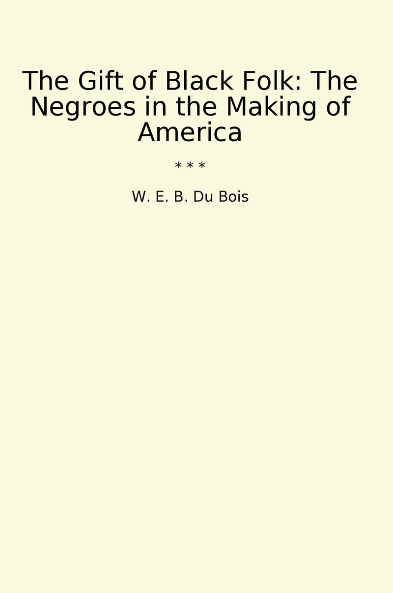 The Gift of Black Folk: The Negroes in the Making of America