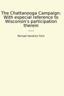 The Chattanooga Campaign: With especial reference to Wisconsin's participation therein