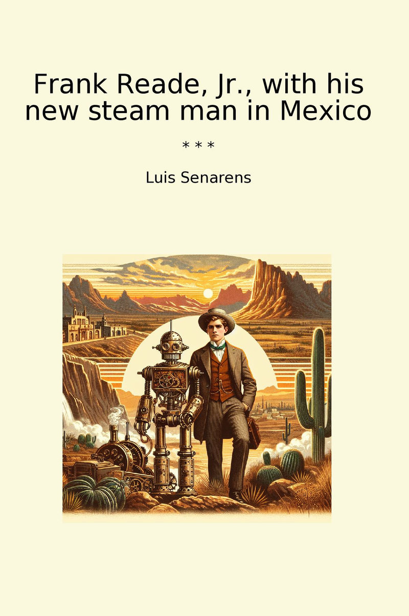 Frank Reade, Jr., with his new steam man in Mexico
