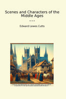Scenes and Characters of the Middle Ages