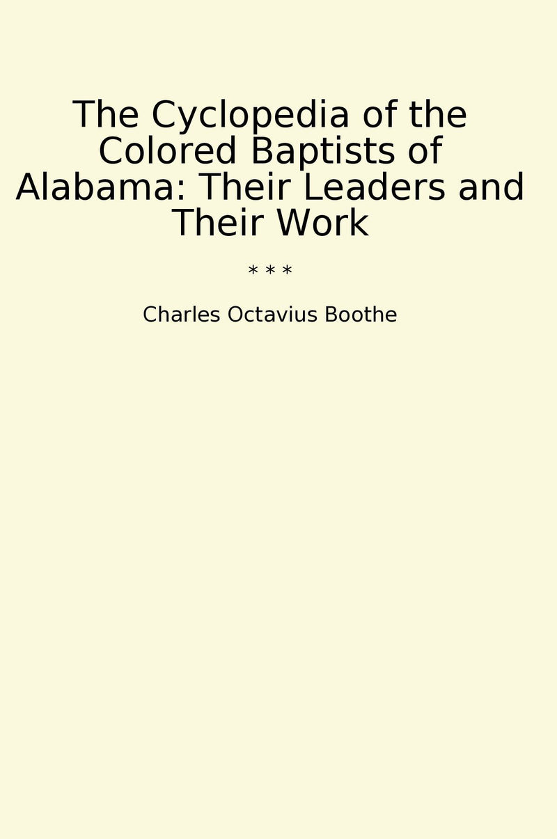 The Cyclopedia of the Colored Baptists of Alabama: Their Leaders and Their Work