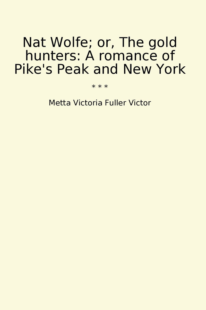 Nat Wolfe; or, The gold hunters: A romance of Pike's Peak and New York