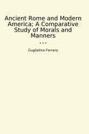 Ancient Rome and Modern America; A Comparative Study of Morals and Manners