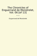 The Chronicles of Enguerrand de Monstrelet, Vol. 06 [of 13]