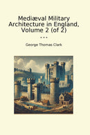 Mediæval Military Architecture in England, Volume 2 (of 2)