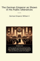 The German Emperor as Shown in His Public Utterances
