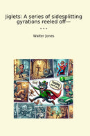 Jiglets: A series of sidesplitting gyrations reeled off—