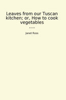 Leaves from our Tuscan kitchen; or, How to cook vegetables