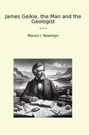 James Geikie, the Man and the Geologist