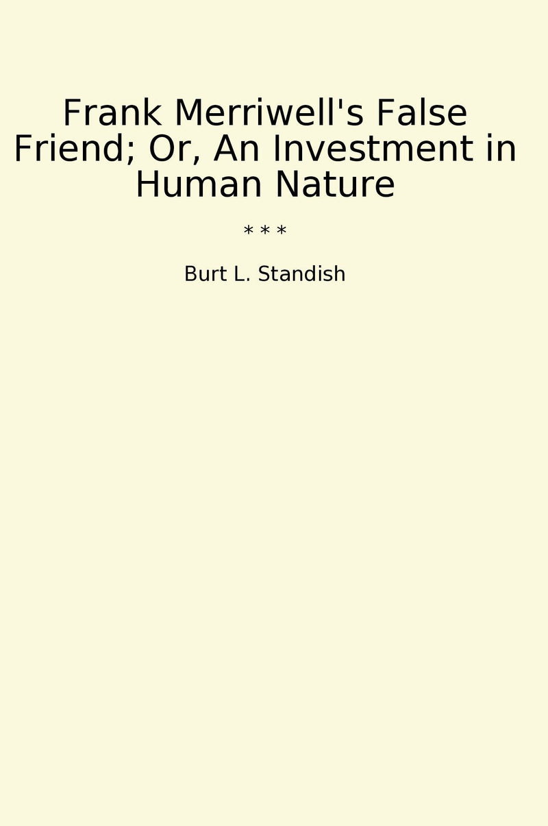 Frank Merriwell's False Friend; Or, An Investment in Human Nature