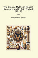 The Classic Myths in English Literature and in Art (2nd ed.) (1911)