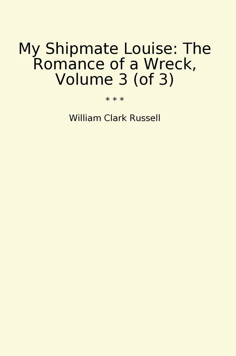 My Shipmate Louise: The Romance of a Wreck, Volume 3 (of 3)