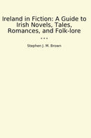 Ireland in Fiction: A Guide to Irish Novels, Tales, Romances, and Folk-lore