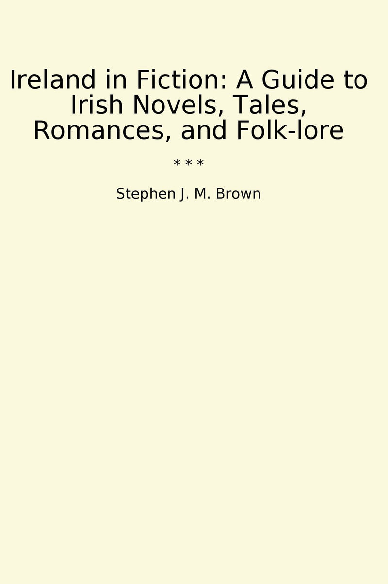 Ireland in Fiction: A Guide to Irish Novels, Tales, Romances, and Folk-lore