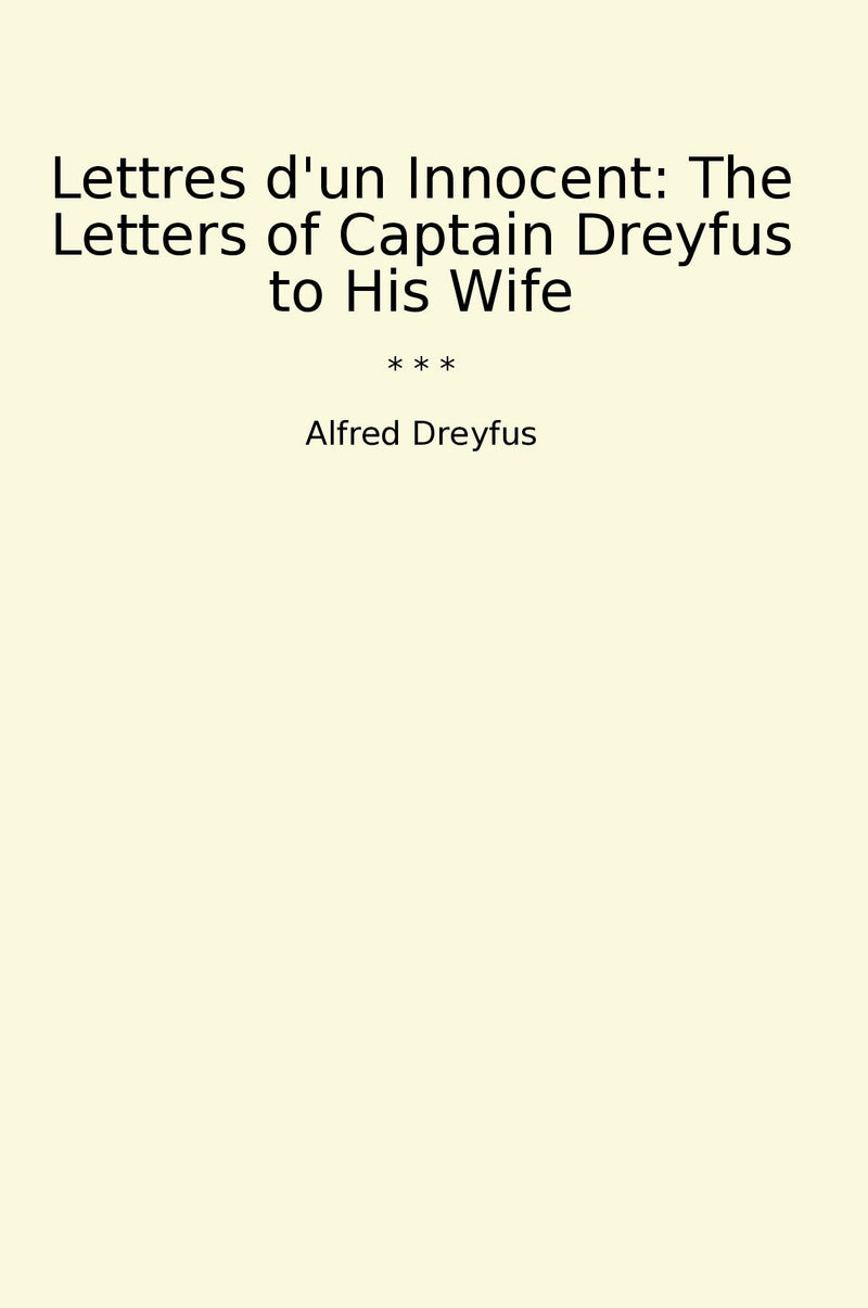 Lettres d'un Innocent: The Letters of Captain Dreyfus to His Wife