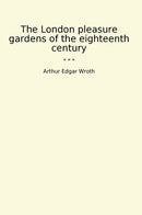 The London pleasure gardens of the eighteenth century