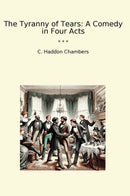 The Tyranny of Tears: A Comedy in Four Acts